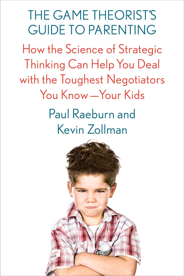 The Game Theorist's Guide to Parenting: How the Science of Strategic Thinking Can Help You Deal with the Toughest Negotiators You Know--Your Kids by Paul Raeburn - Paperback cover