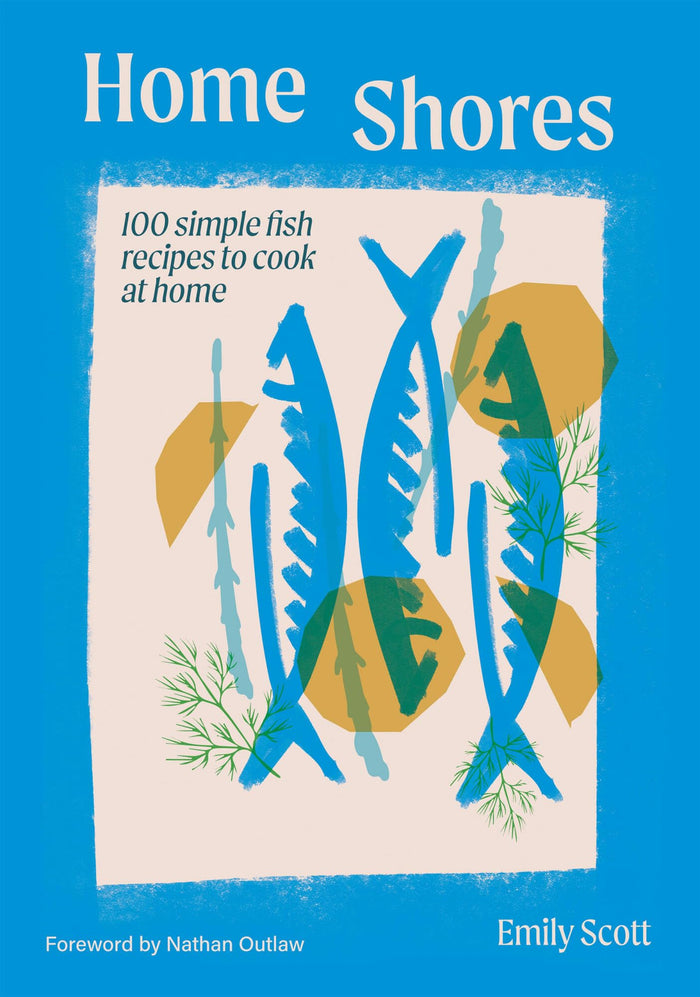 Home Shores: 100 Simple Fish Recipes to Cook at Home by Emily Scott - Hardcover cover