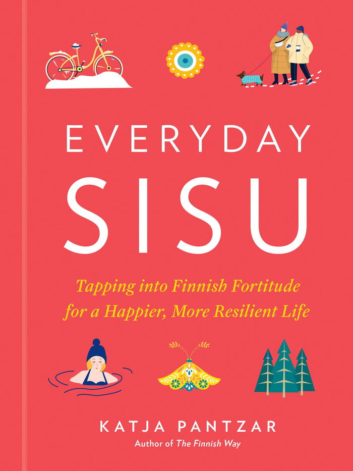 Everyday Sisu: Tapping into Finnish Fortitude for a Happier, More Resilient Life by Katja Pantzar - Hardcover cover