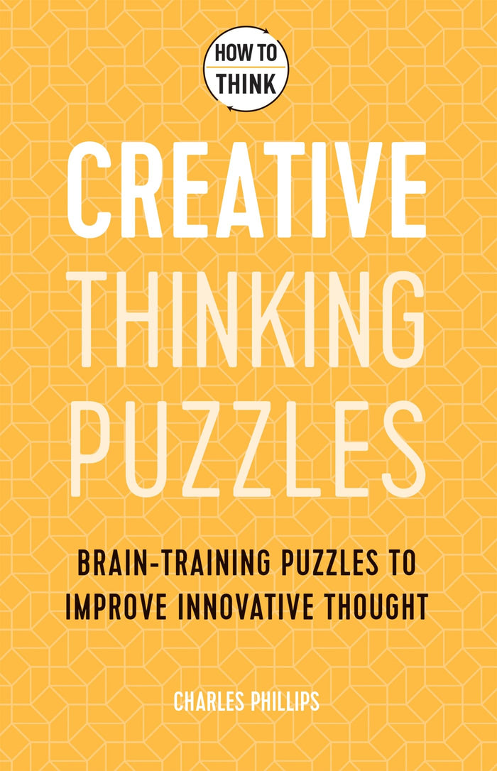 How to Think - Creative Thinking Puzzles: Brain-training puzzles to improve innovative thought by Charles Phillips - Paperback cover