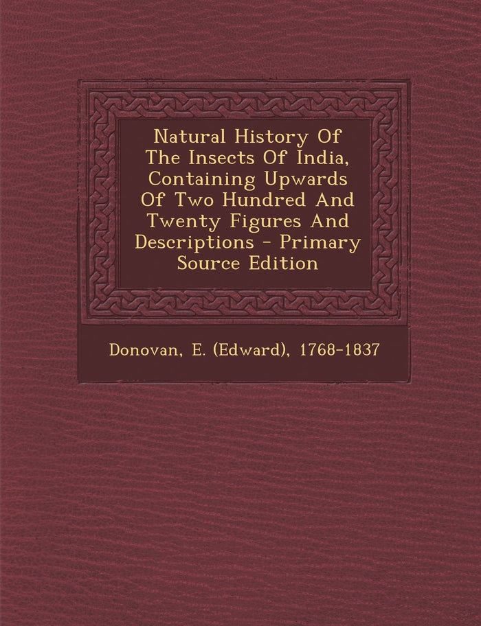 Natural History Of The Insects Of India, Containing Upwards Of Two Hundred And Twenty Figures And Descriptions by creator - Paperback cover