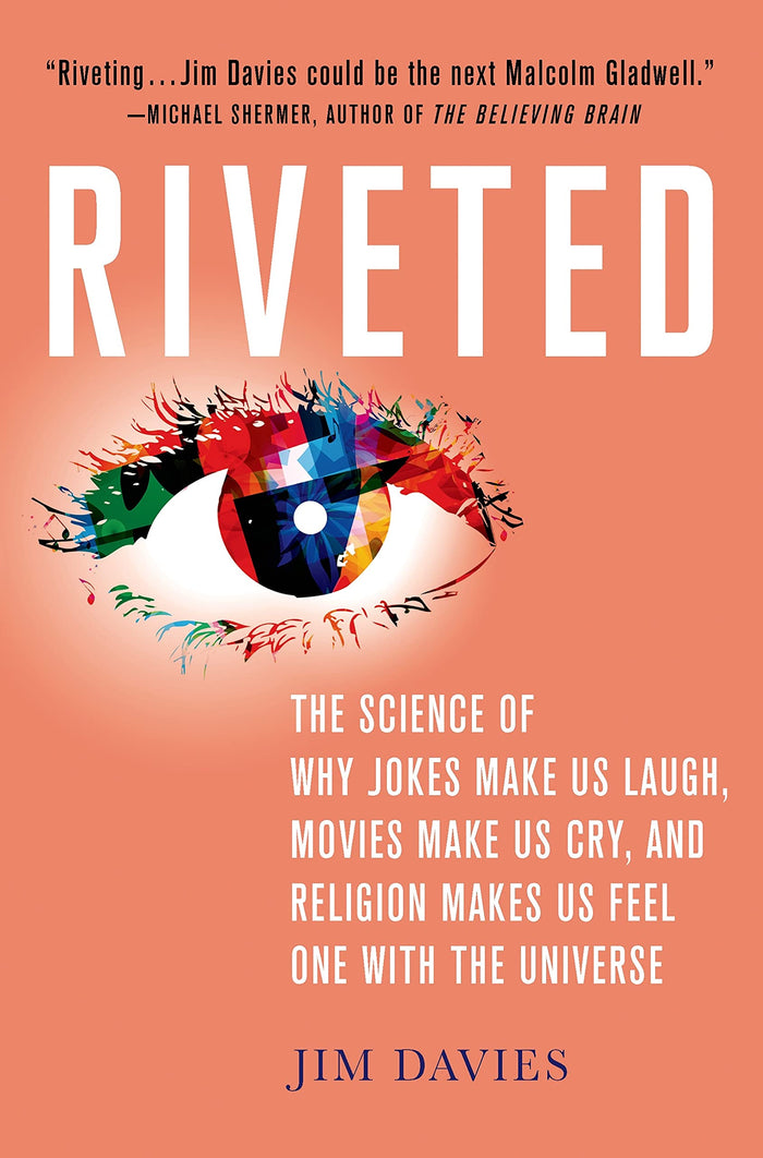 Riveted: The Science of Why Jokes Make Us Laugh, Movies Make Us Cry, and Religion Makes Us Feel One with the Universe: The Science of Why Jokes Make ... Religion Makes Us Feel One with the Universe by Jim Davies - Hardcover cover