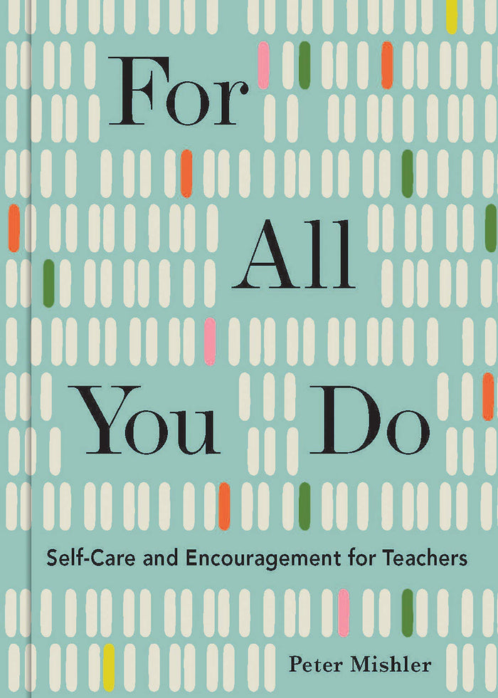 For All You Do: Self-Care and Encouragement for Teachers by Peter Mishler - Hardcover cover