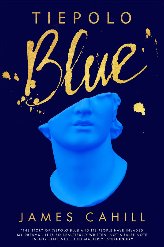 Tiepolo Blue: 'The best novel I have read for ages' Stephen Fry by James Cahill - Hardcover cover