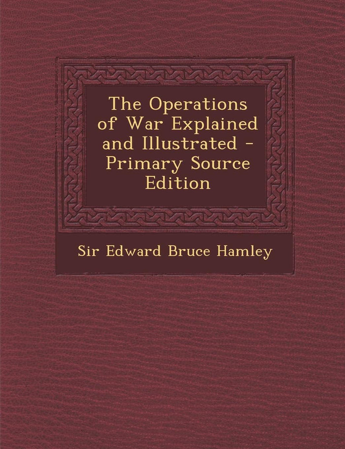 The Operations of War Explained and Illustrated - Primary Source Edition by Edward Bruce Hamley - Paperback cover