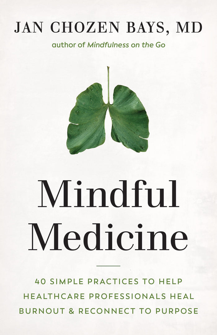 Mindful Medicine: 40 Simple Practices to Help Healthcare Professionals Heal Burnout and Reconnect to Purpose by Jan Chozen Bays - Paperback cover
