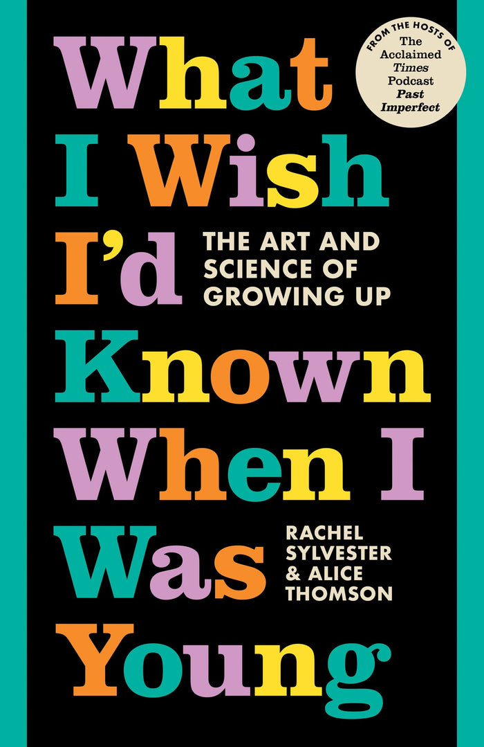 What I Wish I’d Known When I Was Young: The Art and Science of Growing Up by Sylvester, Rachel | Thomson, Alice - Hardcover cover