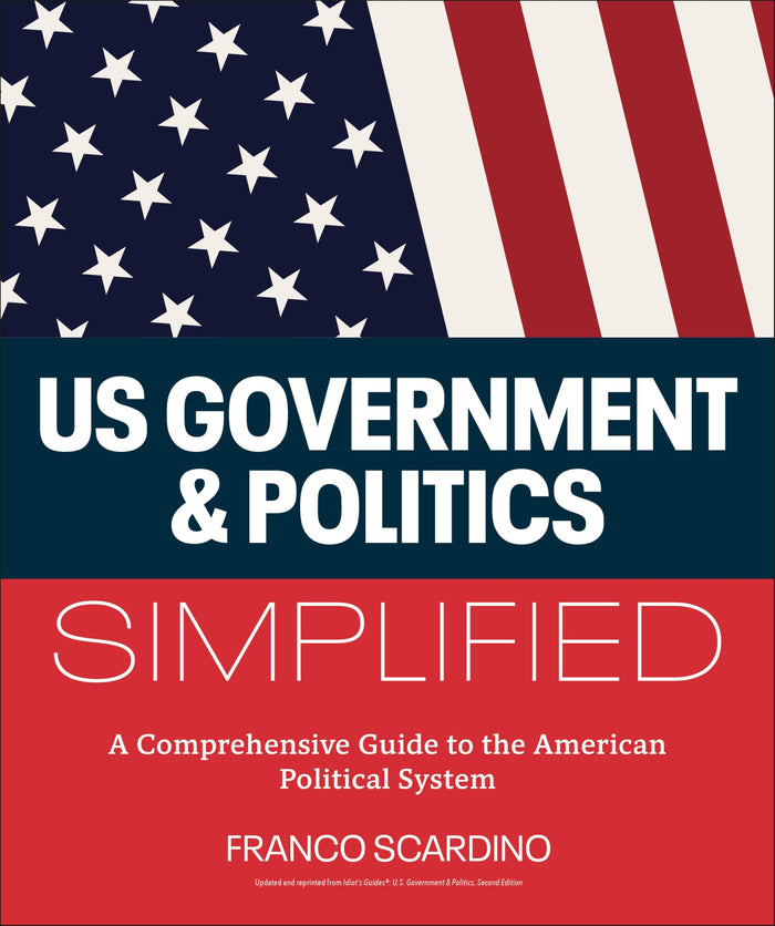 U.S. Government and Politics Simplified: A Comprehensive Guide to the American Political System by Franco Scardino - Flexibound cover