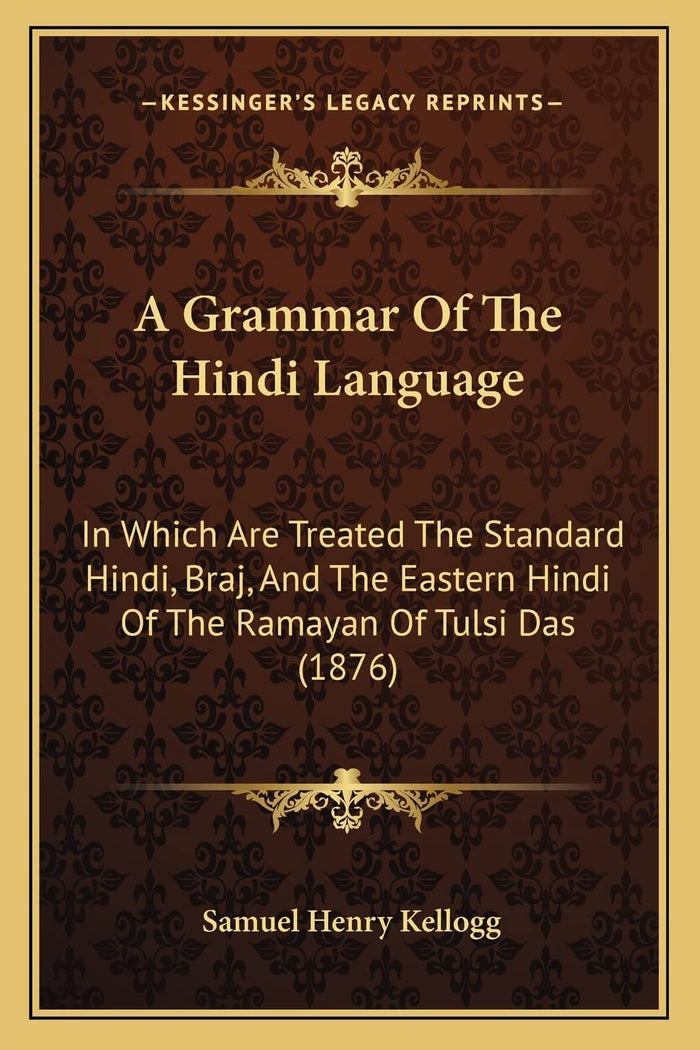 A Grammar Of The Hindi Language: In Which Are Treated The Standard Hindi, Braj, And The Eastern Hindi Of The Ramayan Of Tulsi Das (1876) by Samuel Henry Kellogg - Paperback cover