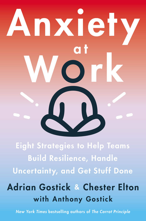 Anxiety at Work: 8 Strategies to Help Teams Build Resilience, Handle Uncertainty, and Get Stuff Done – The Axiom Award Winner for Leadership and Management Excellence by Adrian Gostick - Hardcover cover