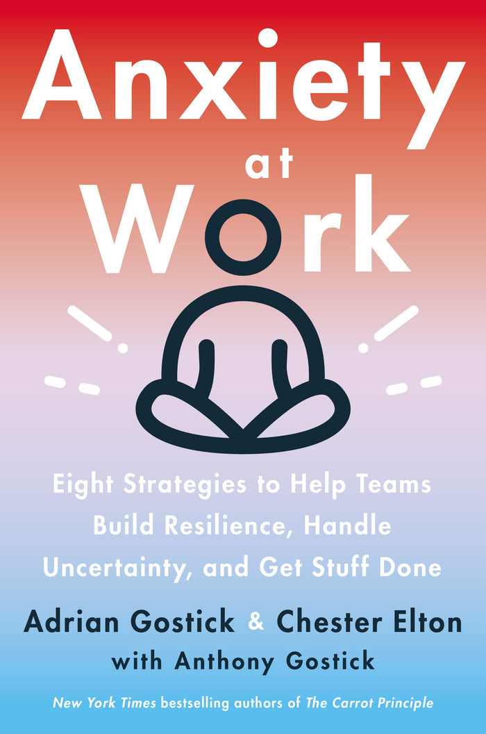 Anxiety at Work: 8 Strategies to Help Teams Build Resilience, Handle Uncertainty, and Get Stuff Done – The Axiom Award Winner for Leadership and Management Excellence by Adrian Gostick - Hardcover cover