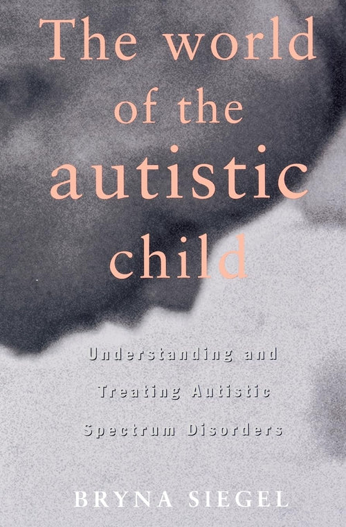 The World of the Autistic Child : Understanding and Treating Autistic Spectrum Disorders by Ph.D. Bryna Siegel - Paperback cover