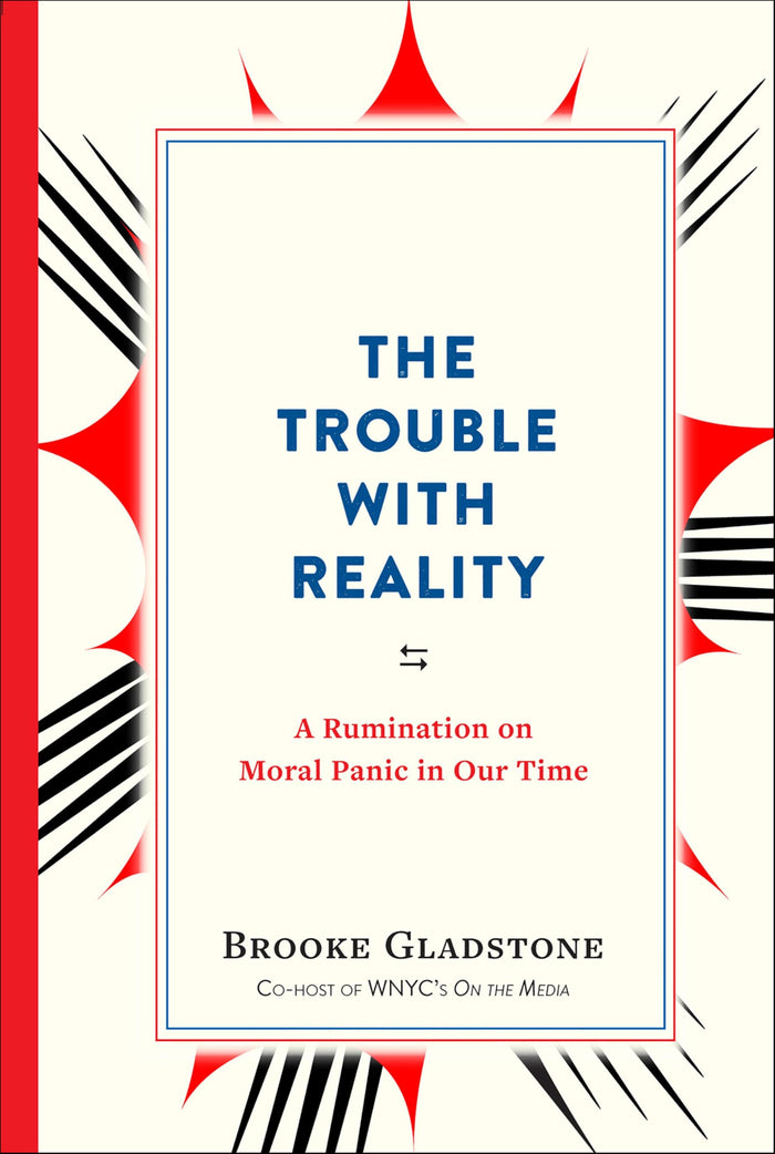The Trouble with Reality: A Rumination on Moral Panic in Our Time by Brooke Gladstone - Paperback cover