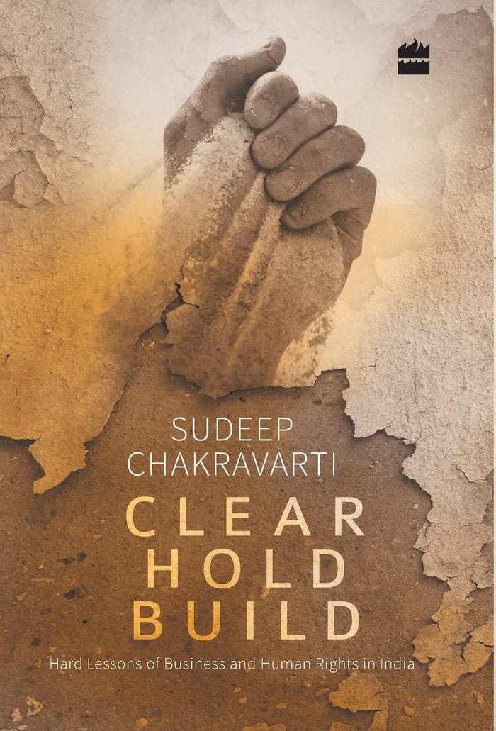 Clear Hold Build: Hard Lessons of Business and Human Rights in India by Sudeep Chakravarti - Hardcover cover