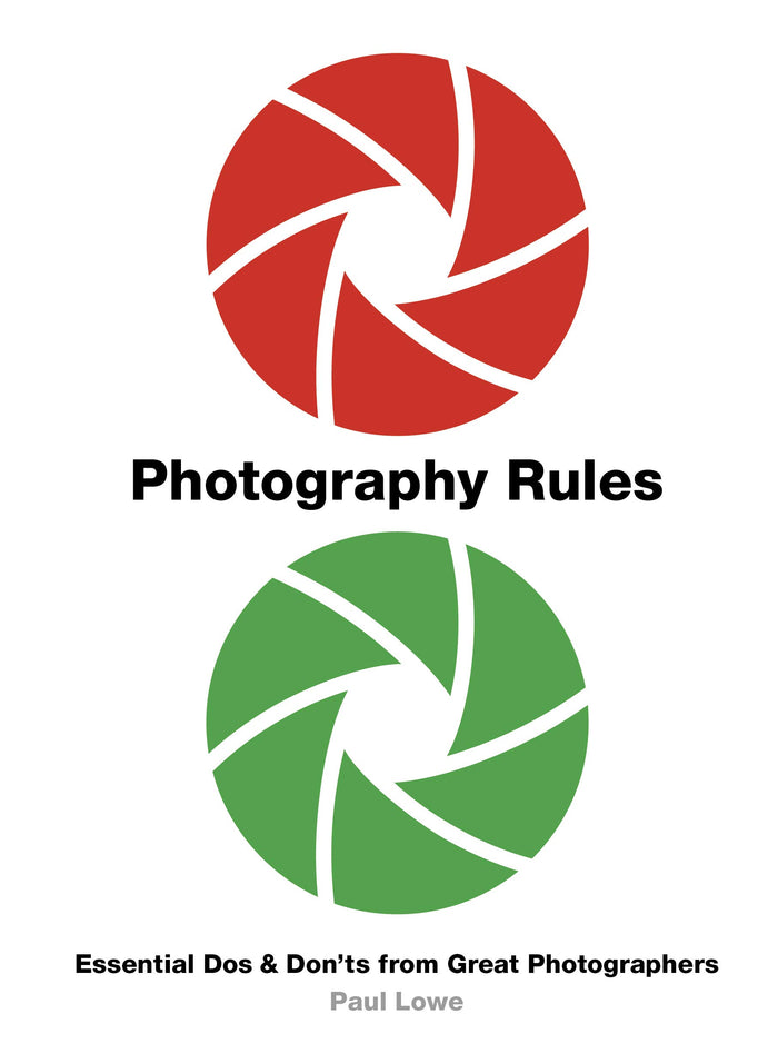 Photography Rules: Essential Dos and Don'ts from Great Photographers by Paul Lowe - Flexibound cover