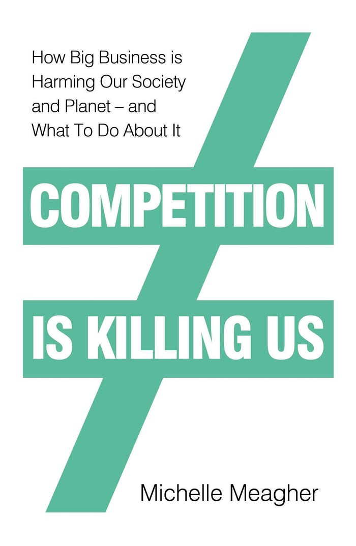 Competition Is Killing Us: How Big Business Is Harming Our Society and Planet - and What to Do About It by Michelle Meagher - Hardcover cover