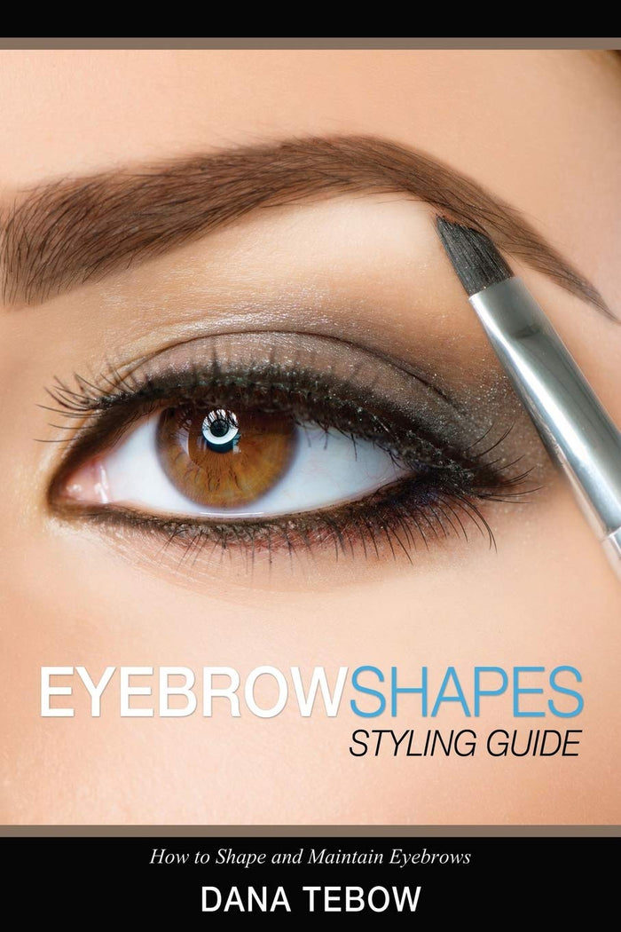 Eyebrow Shapes: Styling Guide How to Shape and Maintain Eyebrows by Dana Tebow - Paperback cover