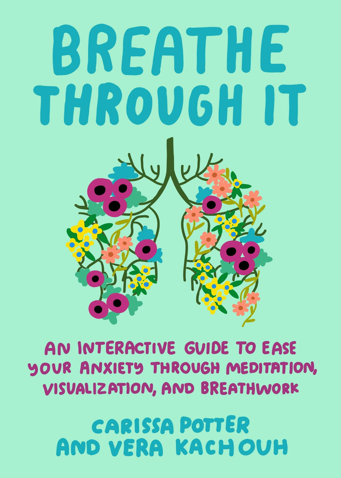 Breathe Through It: An Interactive Guide to Ease Your Anxiety Through Meditation, Visualization, and Breathwork by Carissa Potter - Paperback cover