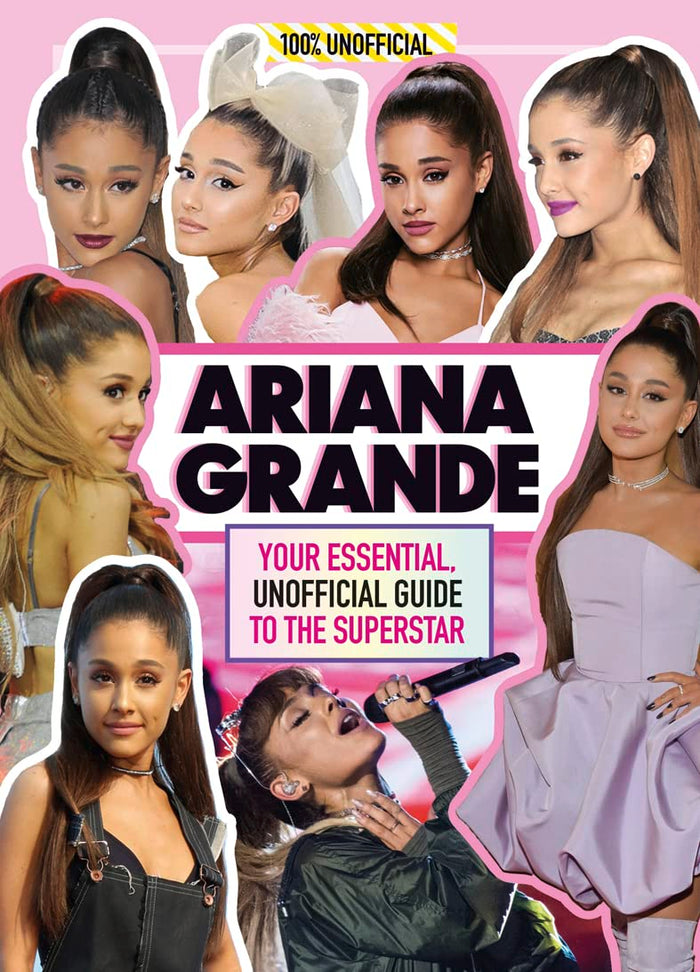 Ariana Grande 100% Unofficial: Your essential, unofficial guide to the superstar by Malcolm Mackenzie - Hardcover cover