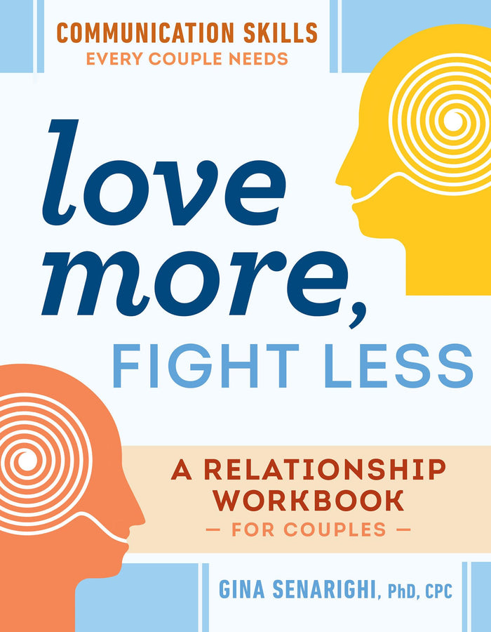 Love More, Fight Less: Communication Skills Every Couple Needs: A Relationship Workbook for Couples by Gina Senarighi PhD CPC - Paperback cover