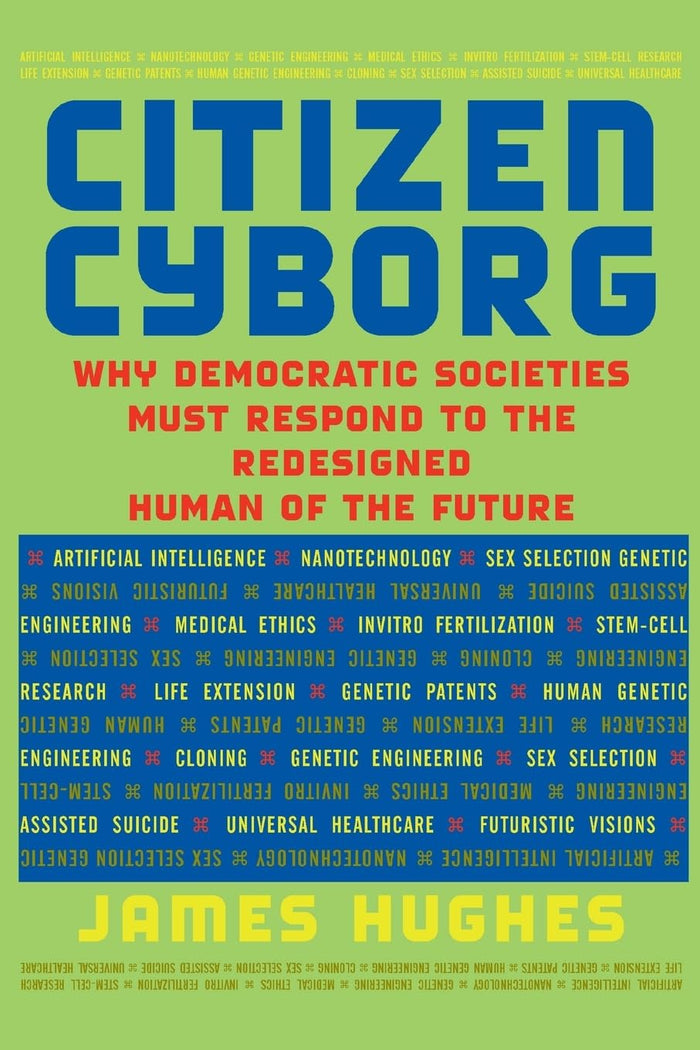 Citizen Cyborg: Why Democratic Societies Must Respond To The Redesigned Human Of The Future by James Hughes - Paperback cover
