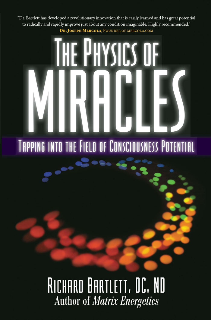 The Physics of Miracles: Tapping in to the Field of Consciousness Potential (Matrix Energetics Collection) by Richard Bartlett - Paperback cover