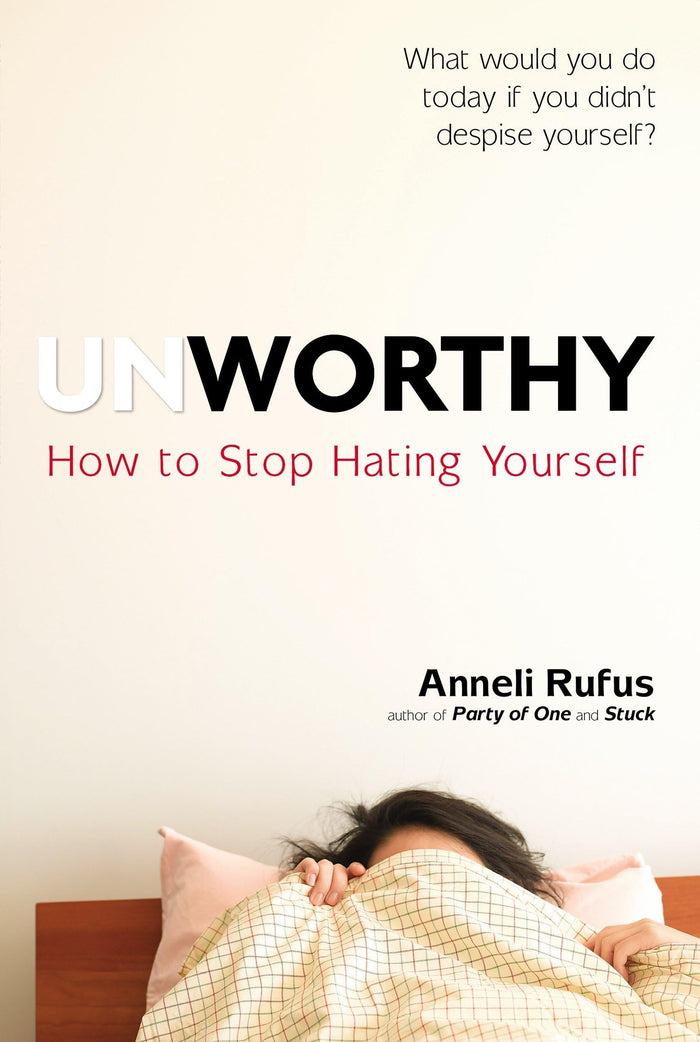 Unworthy: How to Stop Hating Yourself by Anneli Rufus - Paperback cover