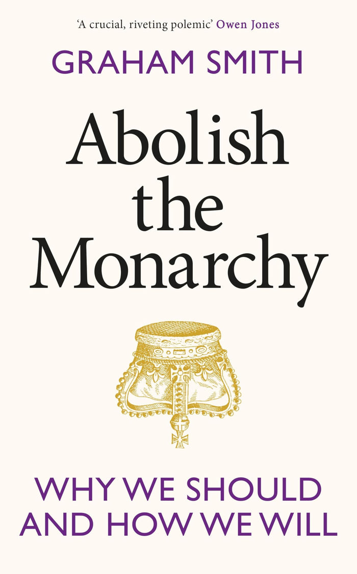 Abolish the Monarchy: Why we should and how we will by Graham Smith - Hardcover cover
