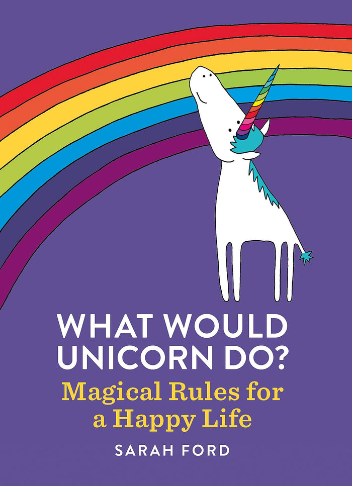 What Would Unicorn Do?: Magical Rules for a Happy Life by Sarah Ford - Flexibound cover