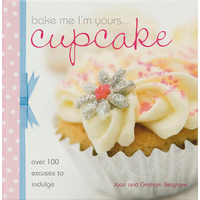 Bake Me I'm Yours... Cupcake: Over 100 Excuses to Indulge by Joan Belgrove - Hardcover cover