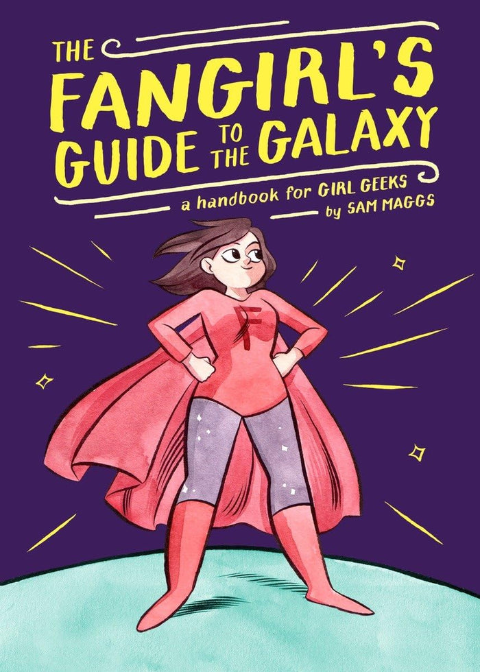 The Fangirl's Guide to the Galaxy: A Handbook for Girl Geeks by Sam Maggs - Hardcover cover