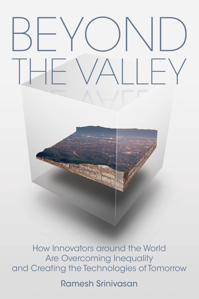 Beyond the Valley: How Innovators around the World are Overcoming Inequality and Creating the Technologies of Tomorrow (Mit Press) by Ramesh Srinivasan - Hardcover cover