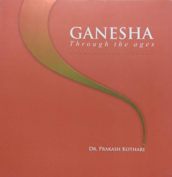 Dr. Prakash Kothari Ganesha : Through The Ages by Dr. Prakash Kothari - Hardcover cover