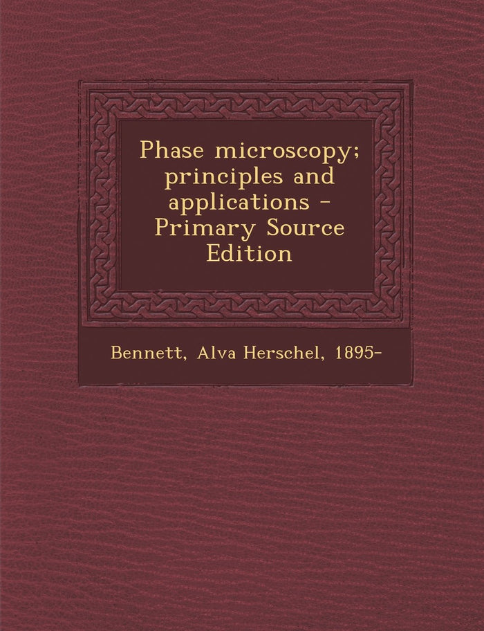 Phase Microscopy; Principles and Applications - Primary Source Edition by Alva Herschel Bennett - Paperback cover