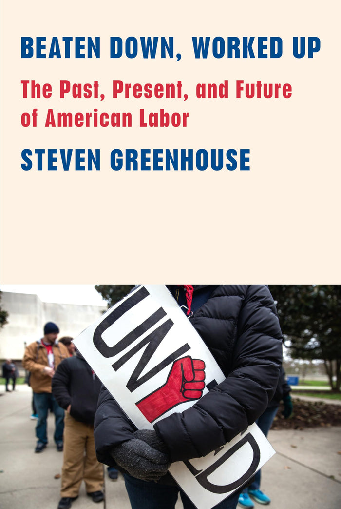 Beaten Down, Worked Up: The Past, Present, and Future of American Labor by Steven Greenhouse - Hardcover cover