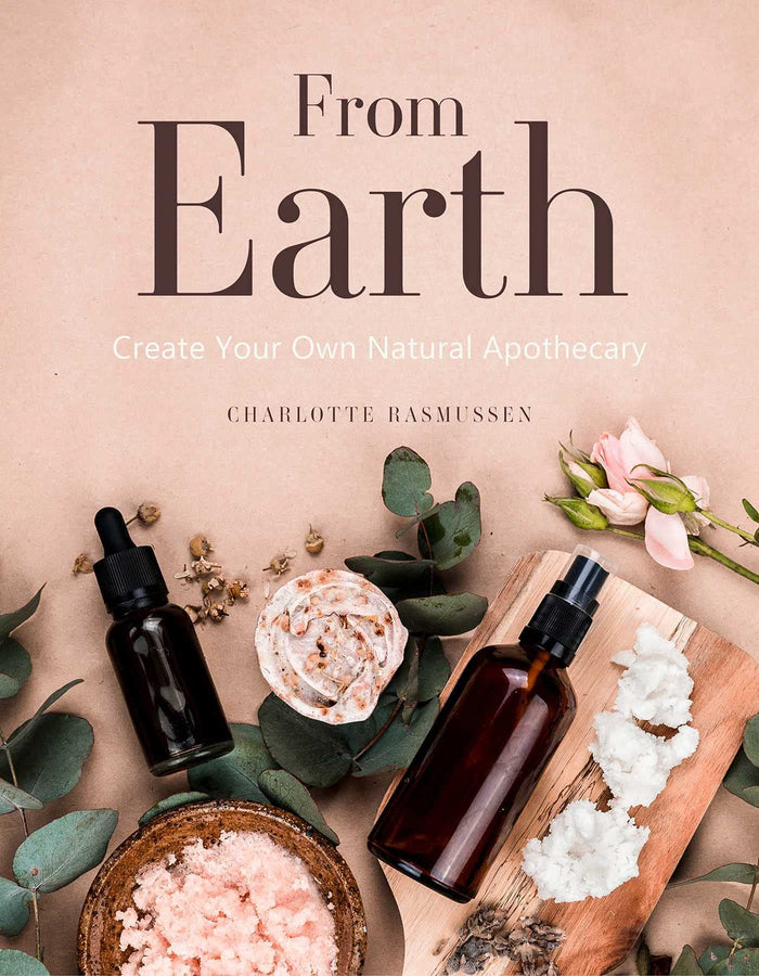 From Earth: A guide to creating a natural apothecary by Charlotte Rasmussen - Hardcover cover