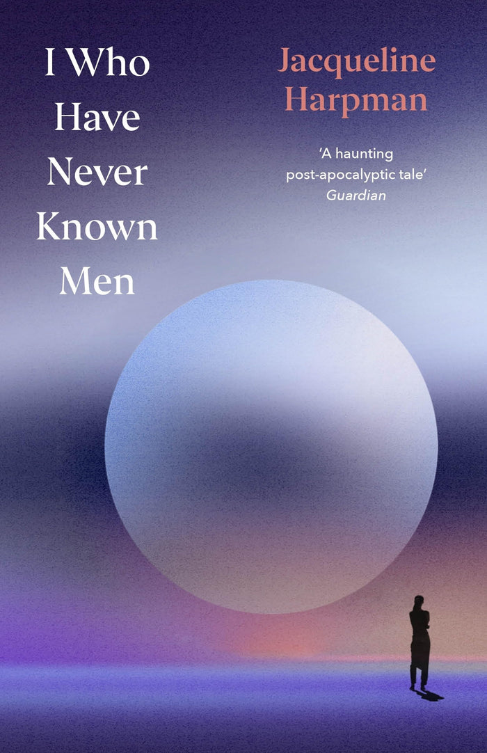 I Who Have Never Known Men: Deluxe Edition by Jacqueline Harpman - Hardcover cover