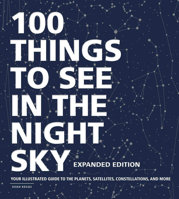 100 Things to See in the Night Sky, Expanded Edition: Your Illustrated Guide to the Planets, Satellites, Constellations, and More by Dean Regas - Hardcover cover