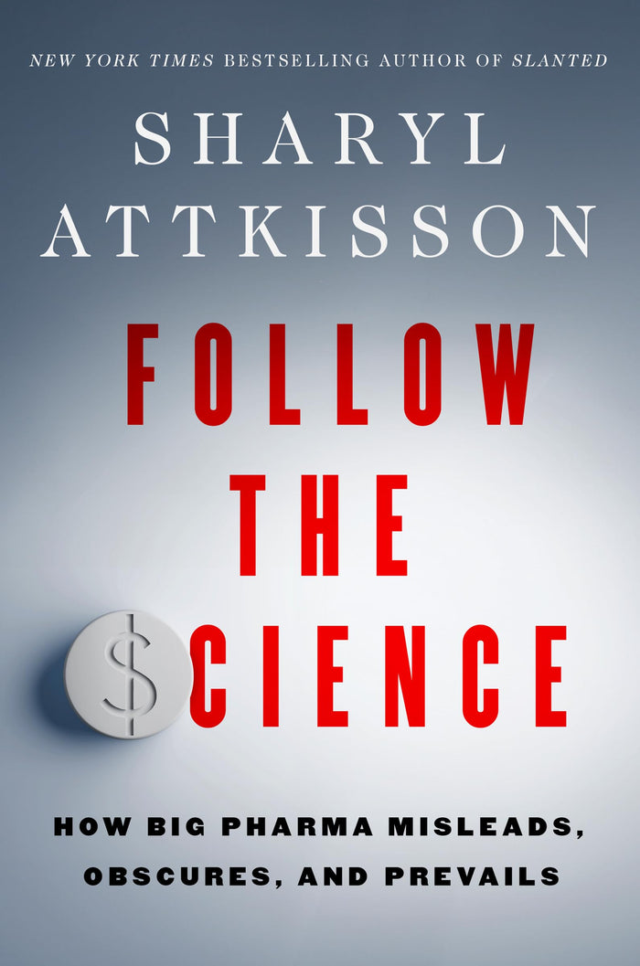 Follow the Science: How Big Pharma Misleads, Obscures, and Prevails by Sharyl Attkisson - Hardcover cover