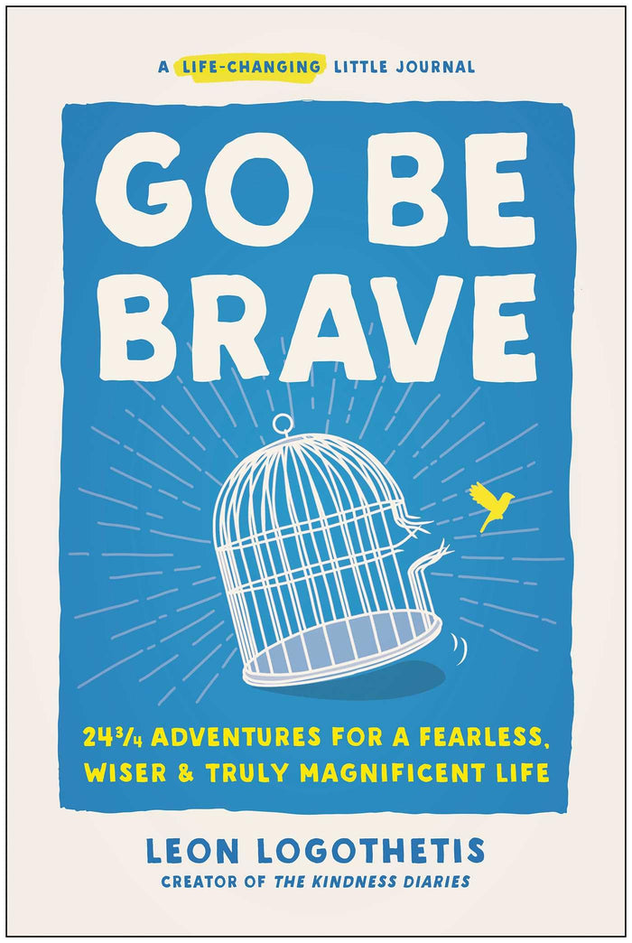 Go Be Brave: 24 ¾ Adventures for a Fearless, Wiser, and Truly Magnificent Life by Leon Logothetis - Hardcover cover