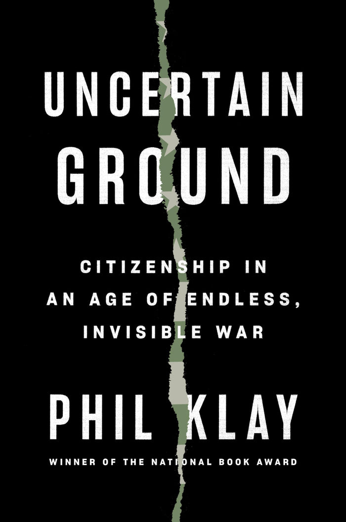 Uncertain Ground: Citizenship in an Age of Endless, Invisible War by Phil Klay - Hardcover cover
