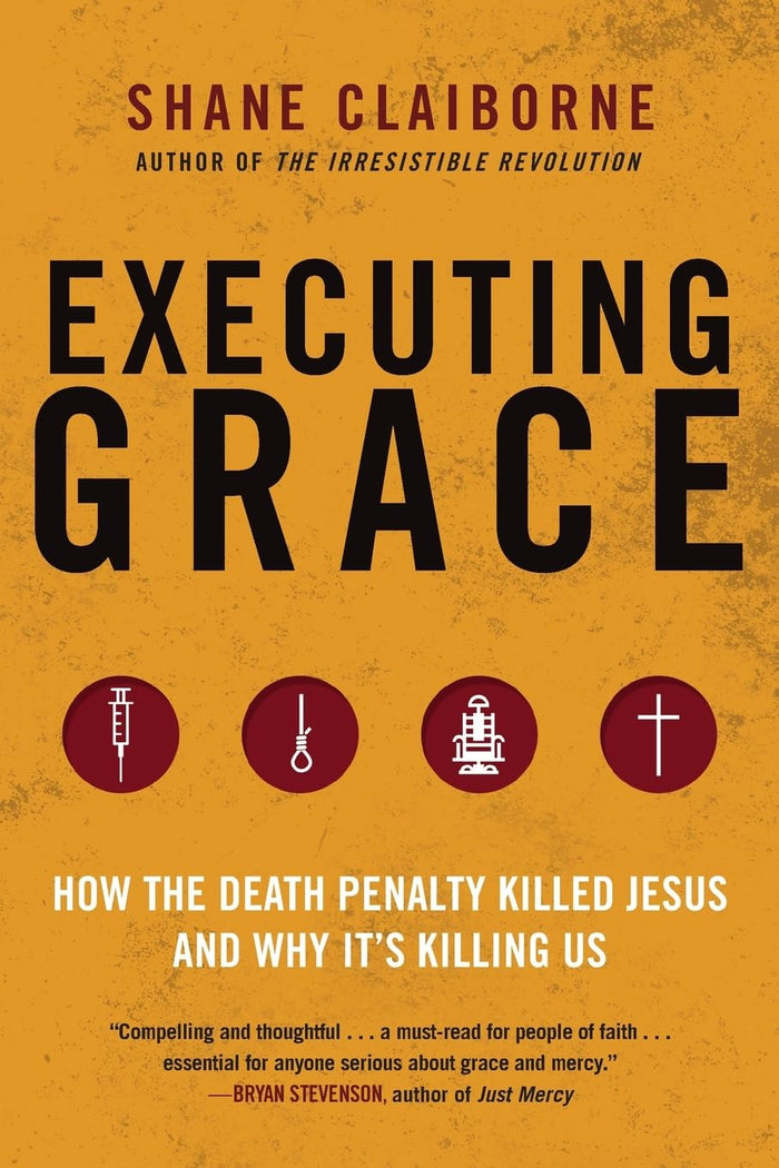 Executing Grace: How the Death Penalty Killed Jesus and Why It's Killing Us – A Christian Case for Mercy and Redemption by Shane Claiborne - Paperback cover
