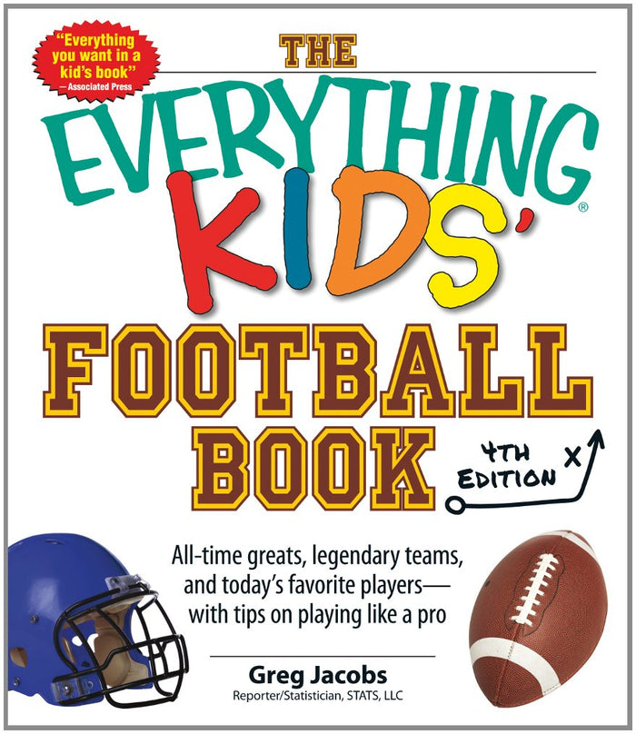 The Everything Kids' Football Book: All-Time Greats, Legendary Teams, and Today's Favorite Players--With Tips on Playing Like a Pro by Greg Jacobs - Paperback cover