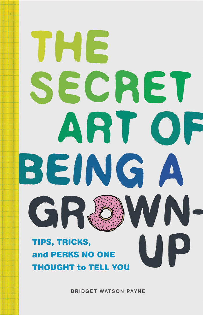 The Secret Art of Being a Grown-Up: Tips, Tricks, and Perks No One Thought to Tell You - Hardcover cover