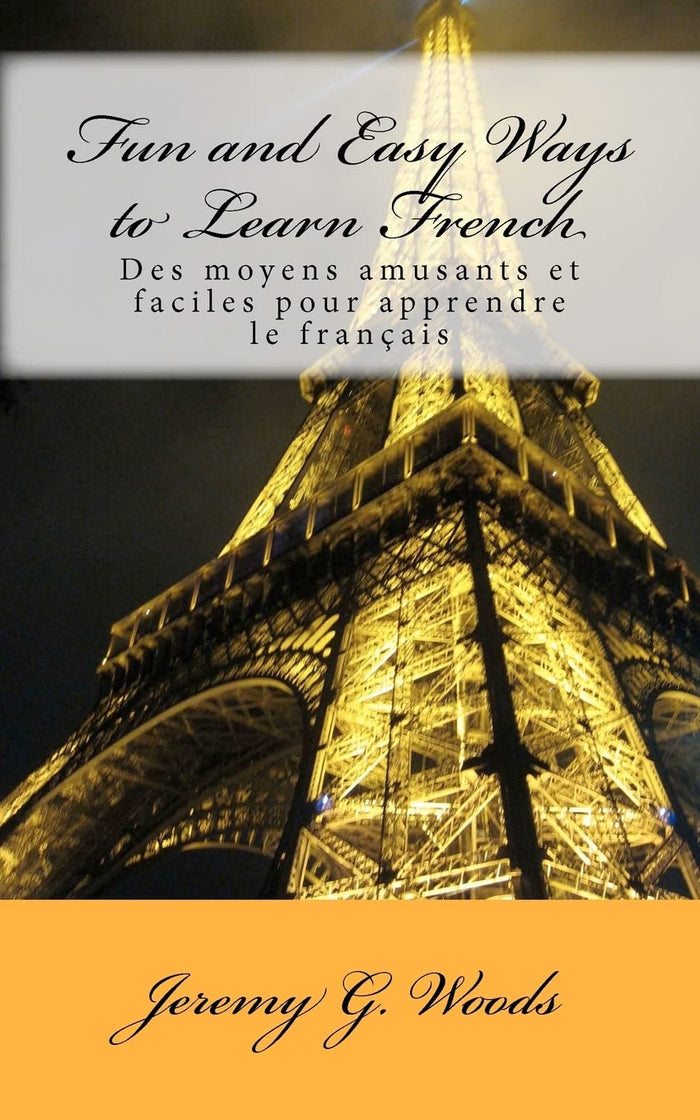 Fun and Easy Ways to Learn French: Des moyens amusants et faciles pour apprendre le français by Jeremy G. Woods - Paperback cover