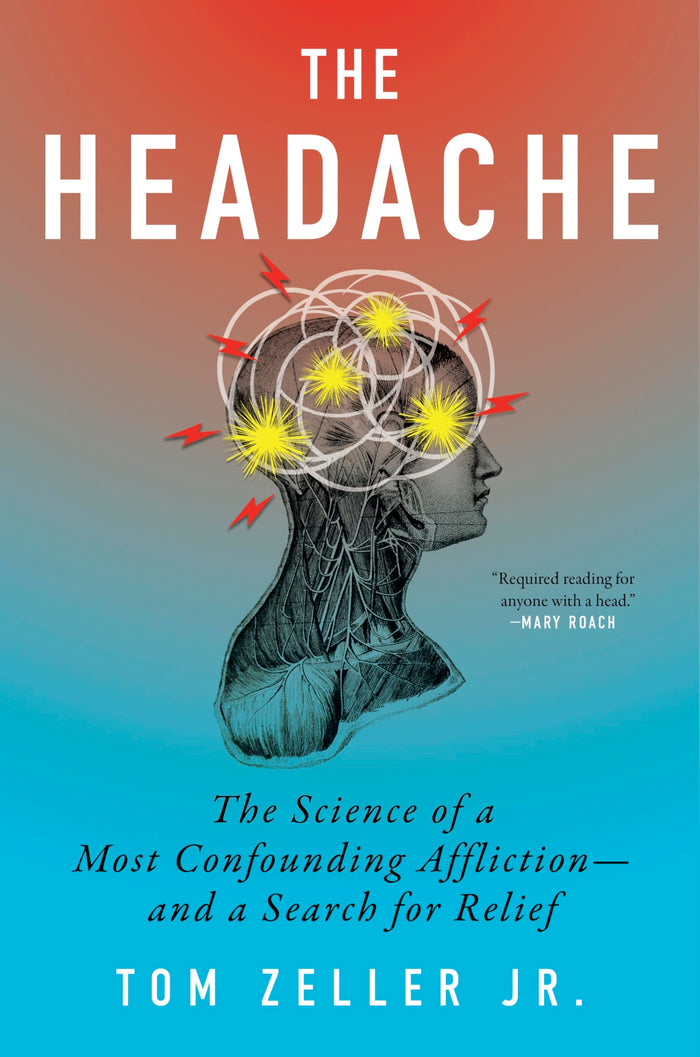 The Headache: The Science of a Most Confounding Affliction―and a Search for Relief: Chronic Head Pain, the Mystery of Its Origins, and the Search for Effective Relief by Tom Zeller Jr. - Hardcover cover