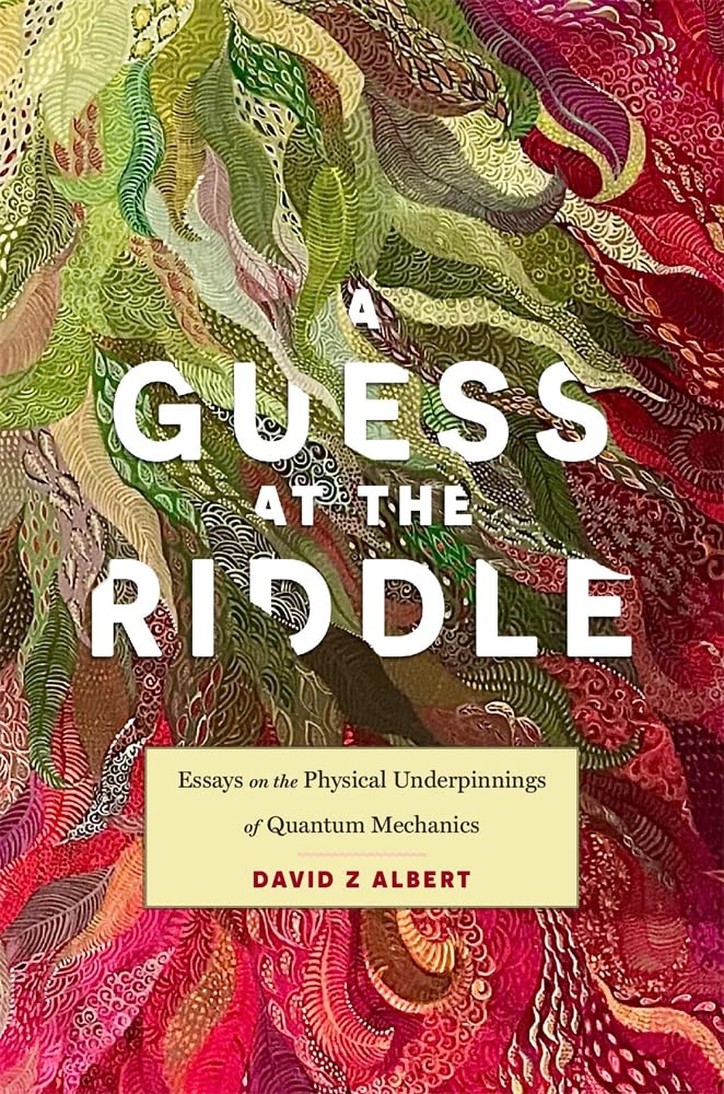 A Guess at the Riddle: Essays on the Physical Underpinnings of Quantum Mechanics by David Z Albert - Hardcover cover