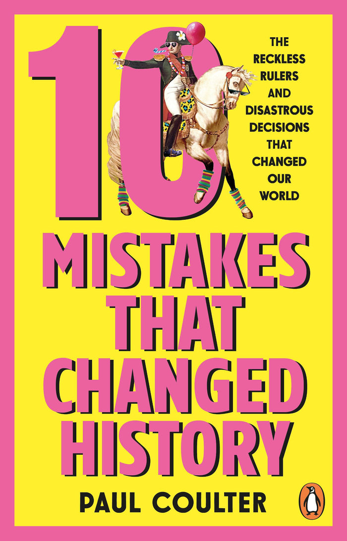 10 Mistakes That Changed History: The Reckless Rulers, Monumental Mishaps and Disastrous Decisions That Have Shaped Our World. by Paul Coulter - Paperback cover