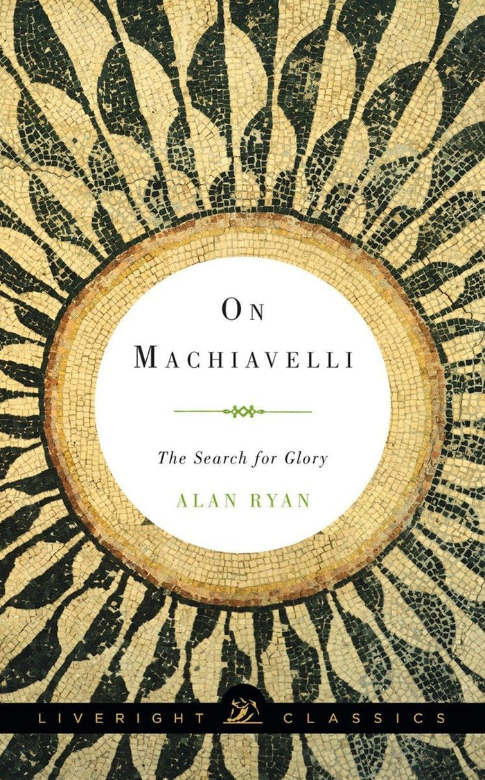 On Machiavelli: The Search for Glory (Liveright Classics) by Alan Ryan - Paperback cover