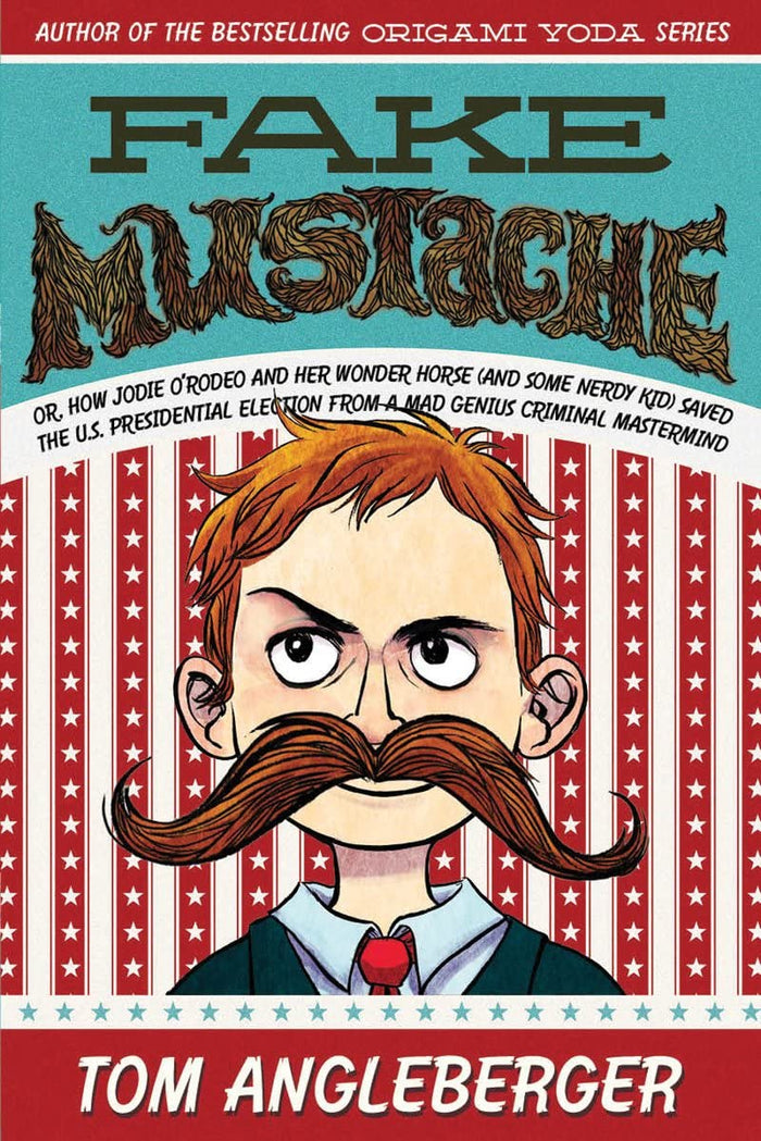 Fake Mustache: Or, How Jodie O'Rodeo and Her Wonder Horse (and Some Nerdy Kid) Saved the U.S. Presidential Election from a Mad Genius Criminal Mastermind by Tom Angleberger - Paperback cover